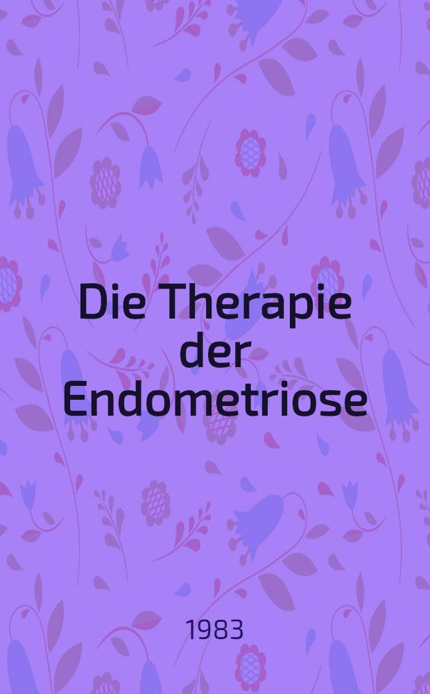 Die Therapie der Endometriose : Inaug.-Diss