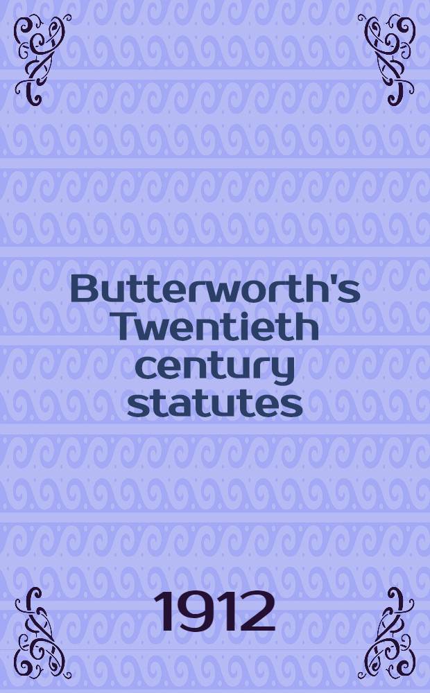Butterworth's Twentieth century statutes (annotated) being the public general acts passed in the years ... excluding acts in force only in Scotland, the Channel Islands, and the Isle of Man. Vol. 7 : Royal forces to Yeomandry. 1911