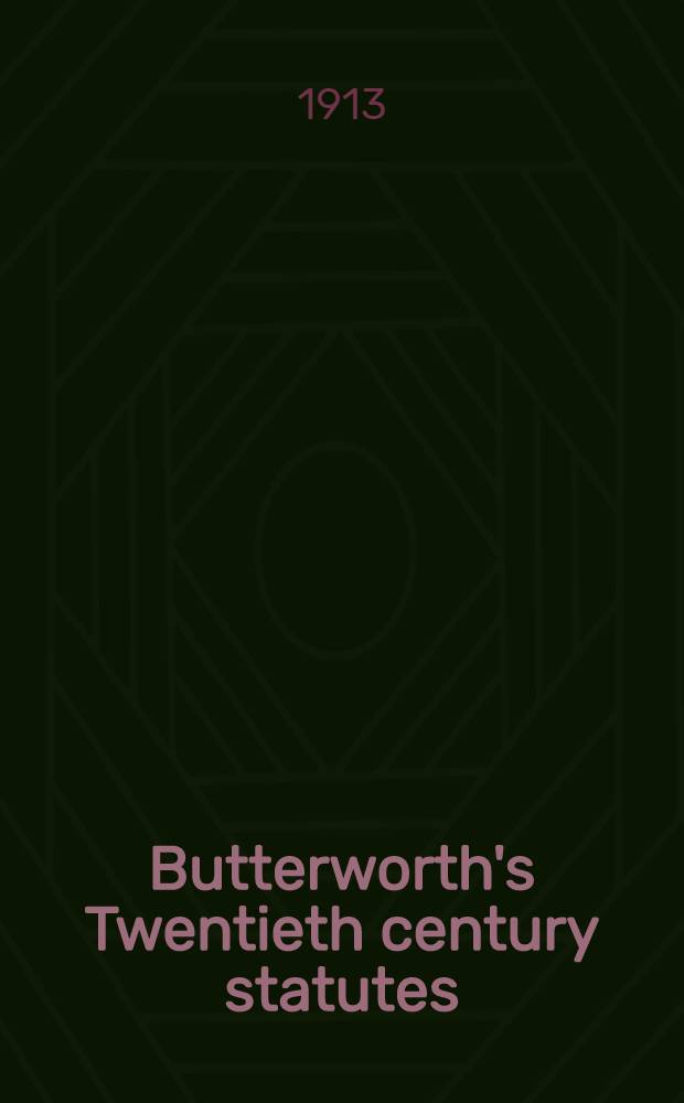 Butterworth's Twentieth century statutes (annotated) being the public general acts passed in the years ... excluding acts in force only in Scotland, the Channel Islands, and the Isle of Man. Vol. 9 : Royal forces to Yeomandry. 1913