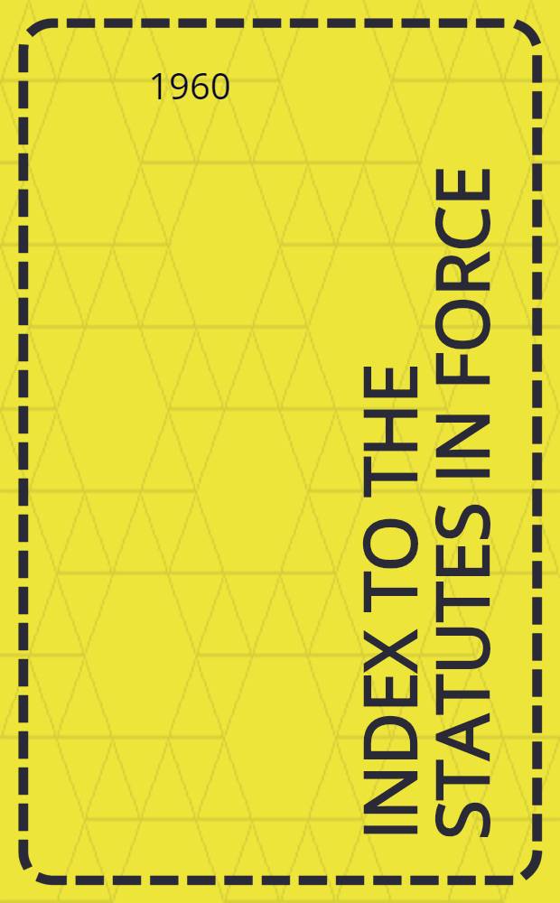 Index to the statutes in force (other than ante-Union Scottish and Irish acts) covering the legislation to Dec. 31st ..