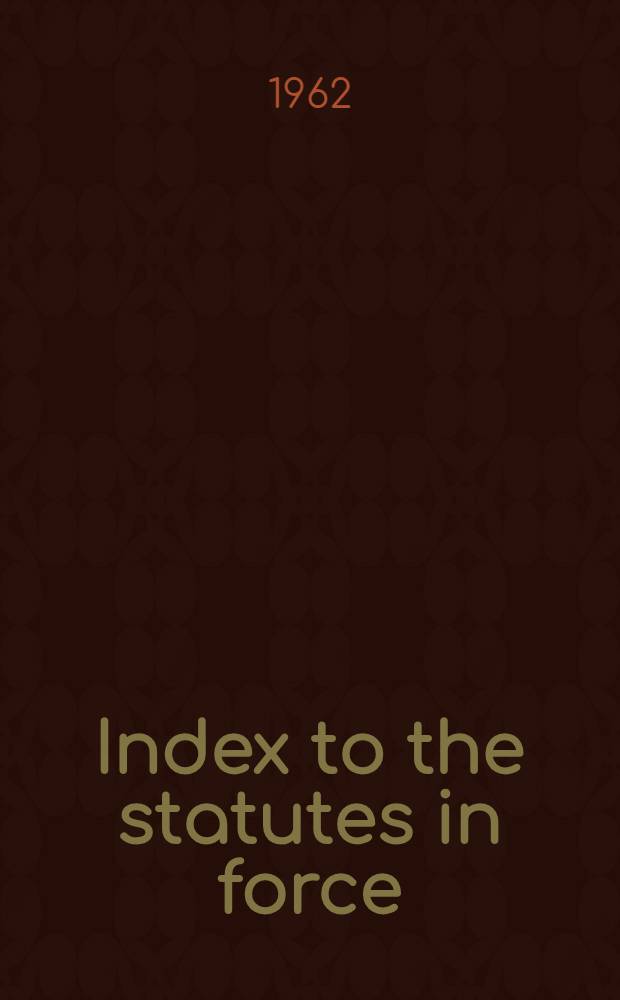 Index to the statutes in force (other than ante-Union Scottish and Irish acts) covering the legislation to Dec. 31st ..