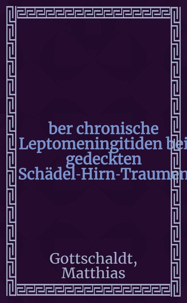 Über chronische Leptomeningitiden bei gedeckten Schädel-Hirn-Traumen : Inaug.-Diss. ... der ... Med. Fakultät der ... Univ. Erlangen-Nürnberg