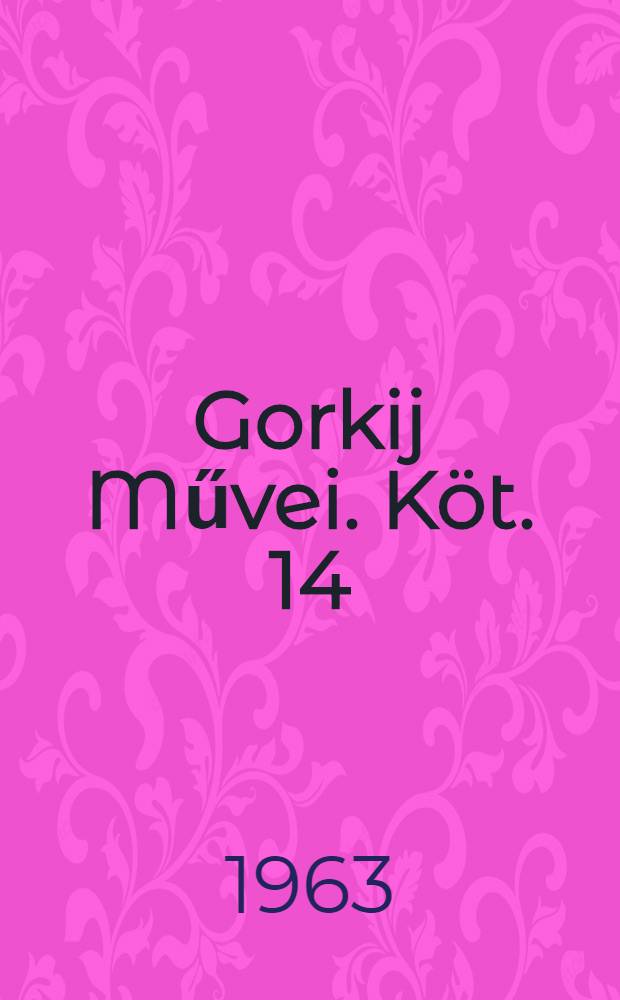 Gorkij Művei. Köt. 14 : Visszaemlékezések, elbeszélések ; Színművek