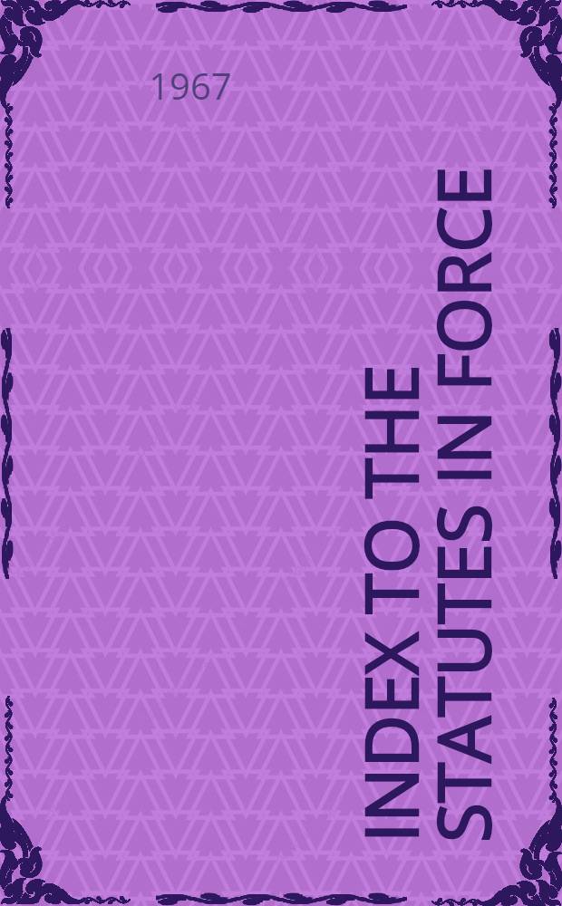 Index to the statutes in force (other than ante-Union Scottish and Irish acts) covering the legislation to Dec. 31st ..