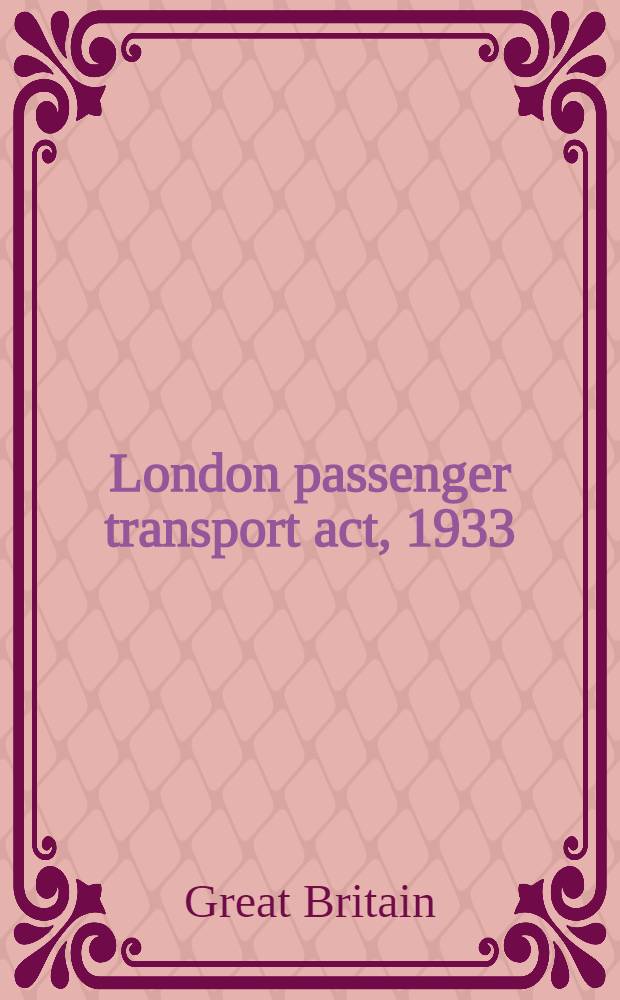 London passenger transport act, 1933 : (23 Geo. 5. Ch. 14)