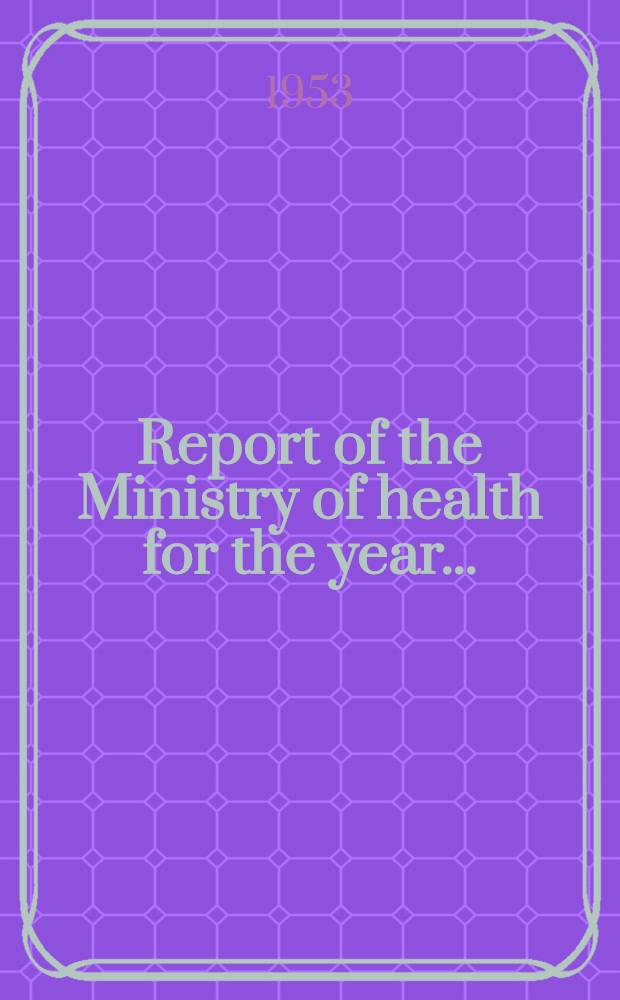 Report of the Ministry of health for the year .. : Presented by the Minister of health to Parliament by command of H. M. ... 1952. P. 1 : The National health service (including a chapter on international health) ; Welfare, food and drugs, civil defence. Sept. 1953