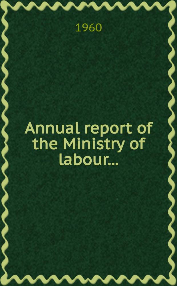 Annual report of the Ministry of labour .. : Presented to Parliament ... by command of Her Majesty ..