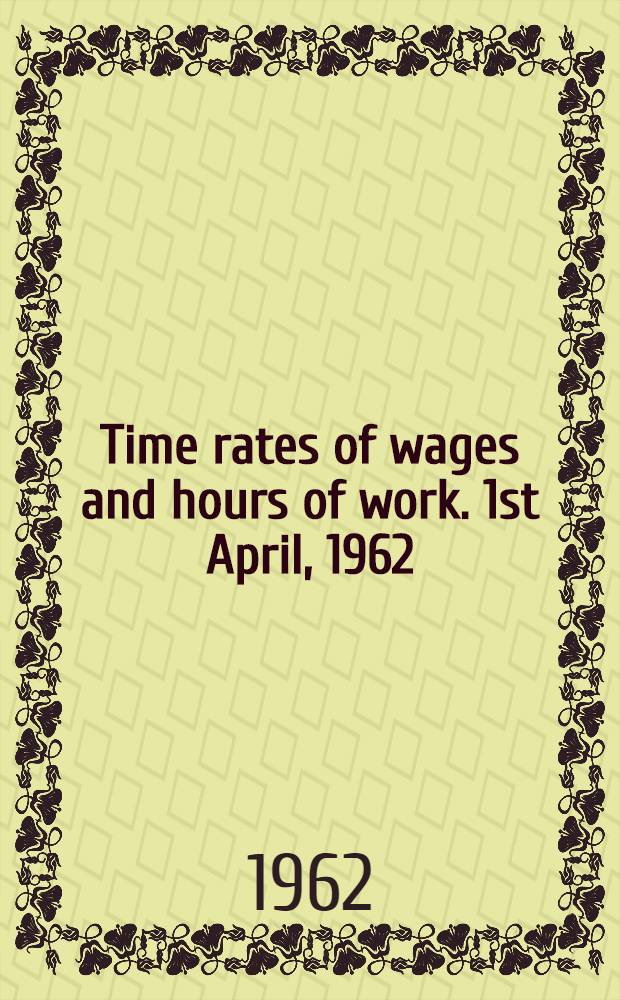 Time rates of wages and hours of work. 1st April, 1962