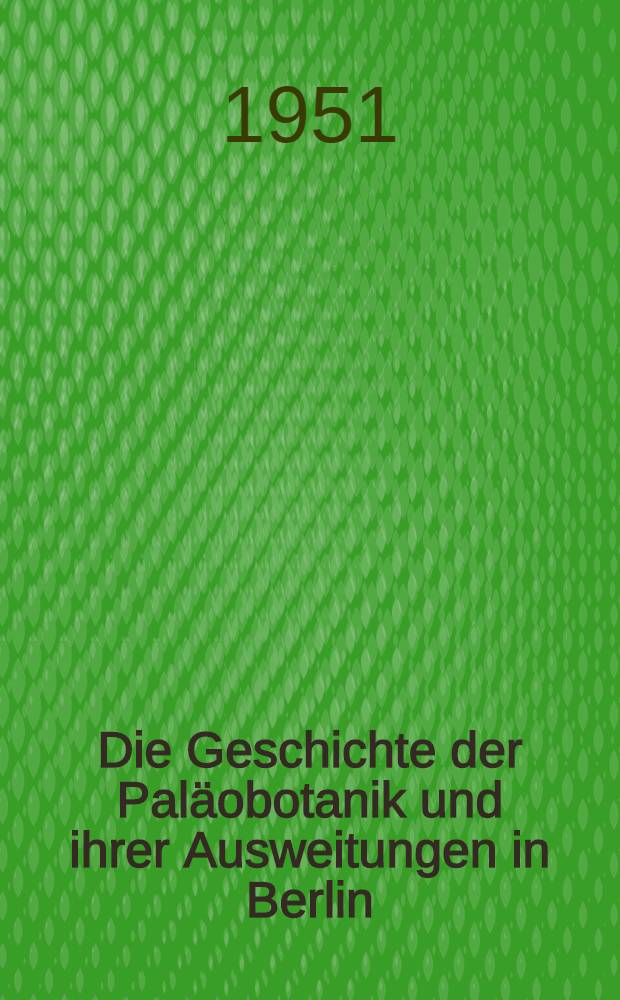 Die Geschichte der Pal&auml;obotanik und ihrer Ausweitungen in Berlin