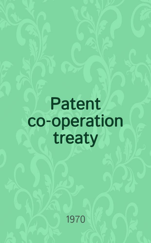 Patent co-operation treaty (with regulations). Washington, 19 June - 31 Dec. : Presented to Parliament by the Secretary of state for foreign and commonwealth affairs by command of Her Majesty