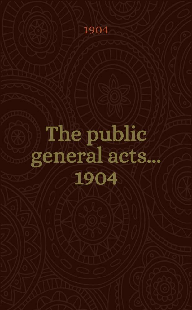 The public general acts ... [1904] : ... passed in the 4th year of the reign of H. M. king Edward the Seventh; being the 5th session of the 27th Parliament of the United Kingdom of Great Britain and Ireland
