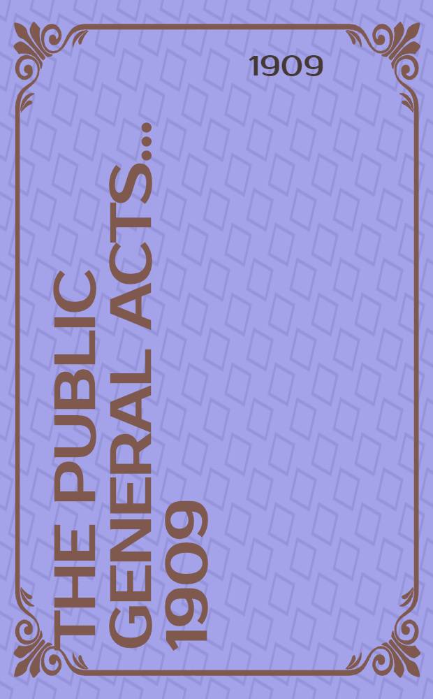 The public general acts ... [1909] : ... passed in the 9th year of the reign of H. M. king Edward the Seventh; being the 4th session of the 28th Parliament of the United Kingdom of Great Britain and Ireland