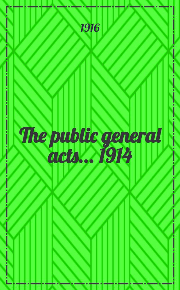 The public general acts ... 1914/1916 : ... passed in the 5th and 6th years of the reign of H. M. king Edward the Fifth; being the 5th session of the 30th Parliament of the United Kingdom of Great Britain and Ireland