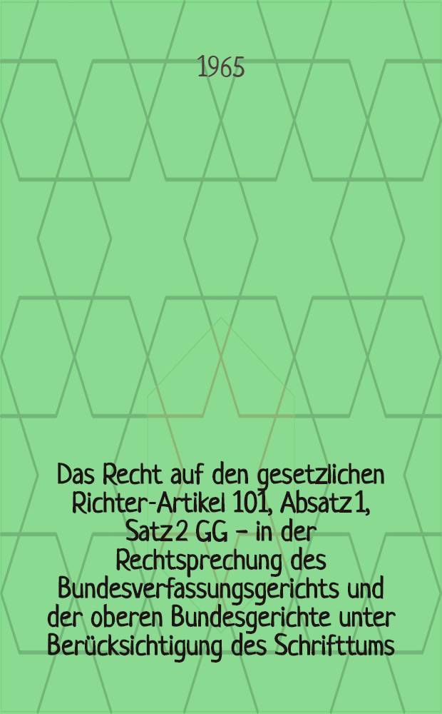 Das Recht auf den gesetzlichen Richter-Artikel 101, Absatz 1, Satz 2 GG - in der Rechtsprechung des Bundesverfassungsgerichts und der oberen Bundesgerichte unter Berücksichtigung des Schrifttums : Inaug.-Diss. ... einer ... Rechtswissenschaftlichen Fakultät der Univ. zu Köln