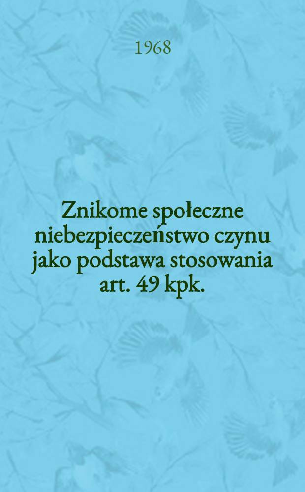 Znikome społeczne niebezpieczeństwo czynu jako podstawa stosowania art. 49 kpk.