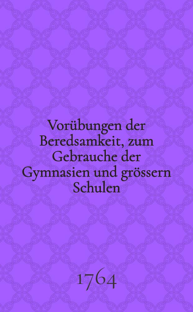 Vor&uuml;bungen der Beredsamkeit, zum Gebrauche der Gymnasien und gr&ouml;ssern Schulen