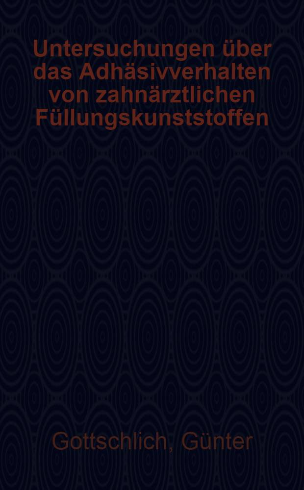 Untersuchungen über das Adhäsivverhalten von zahnärztlichen Füllungskunststoffen : Inaug.-Diss