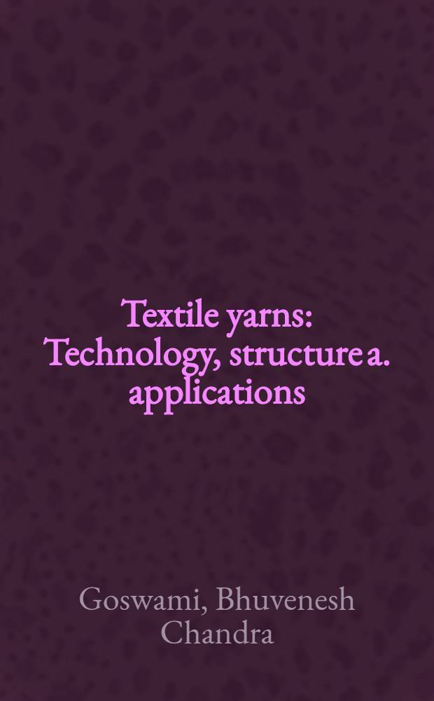 Textile yarns : Technology, structure a. applications