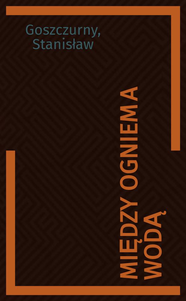 Między ogniem a wodą : Opowiadania i opowieść