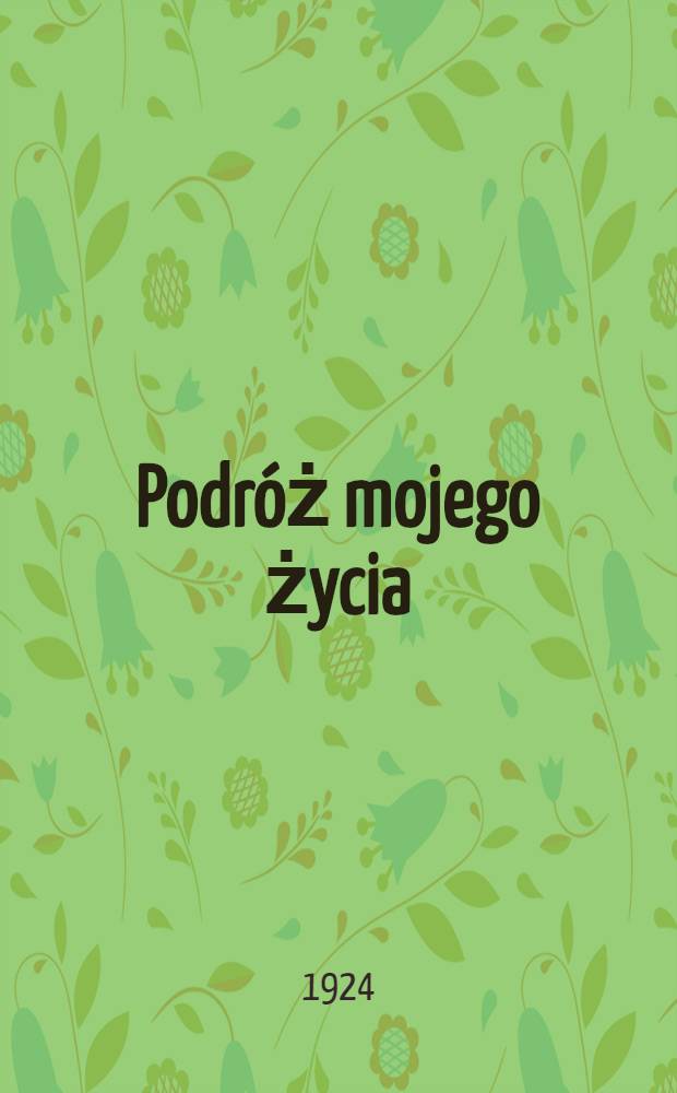 Podróż mojego życia : Urywki wspomnień i zapiski do pamiętnika : 1801-1842