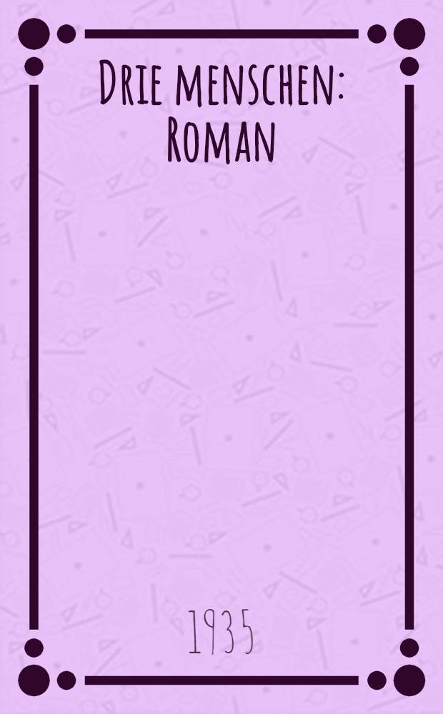 Drie menschen : Roman