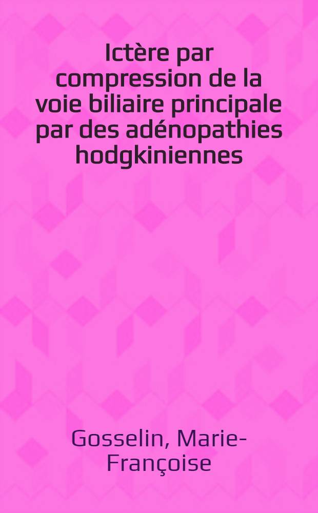 Ictère par compression de la voie biliaire principale par des adénopathies hodgkiniennes : (À propos d'un cas traité par dérivation chirurgicale) : Thèse ..