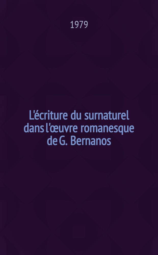 L'écriture du surnaturel dans l'œuvre romanesque de G. Bernanos : [De l'exorcisme à l'exégèse] Thèse. T. 2