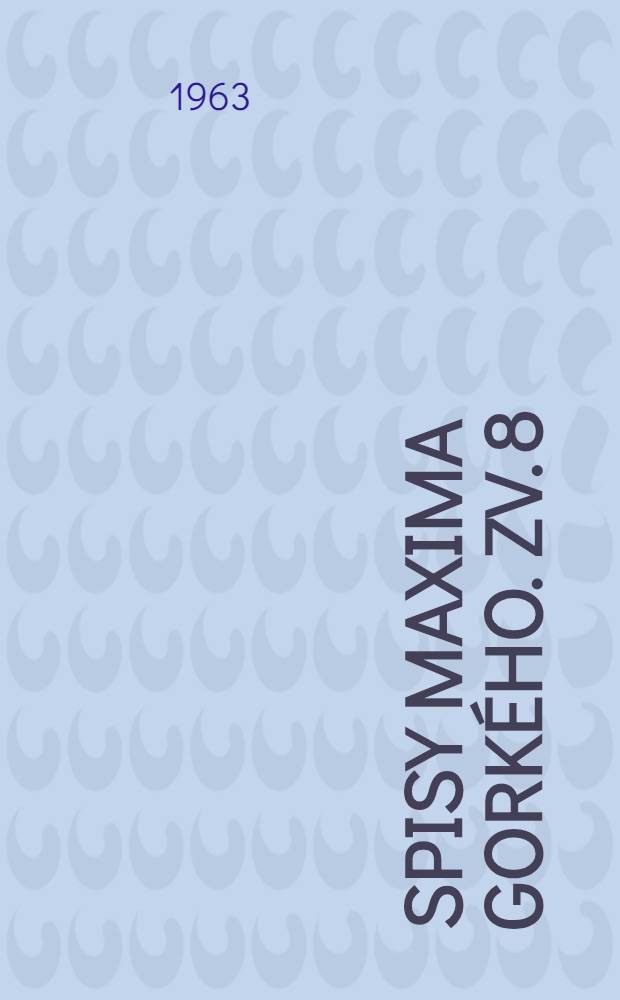 Spisy Maxima Gorkého. [Zv. 8] : Život zbytočného človeka ; Mestečko Okurov