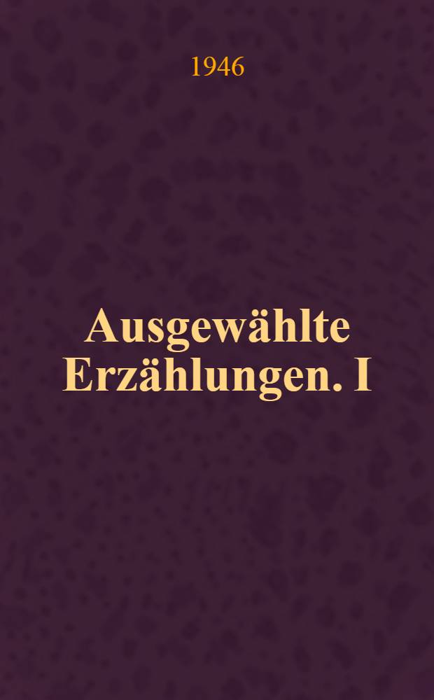 Ausgewählte Erzählungen. I : [Makar Tschudra ; Jemel'jan Piliaj ; Großvater Archip und Lenka ; Das Lied vom Falken]