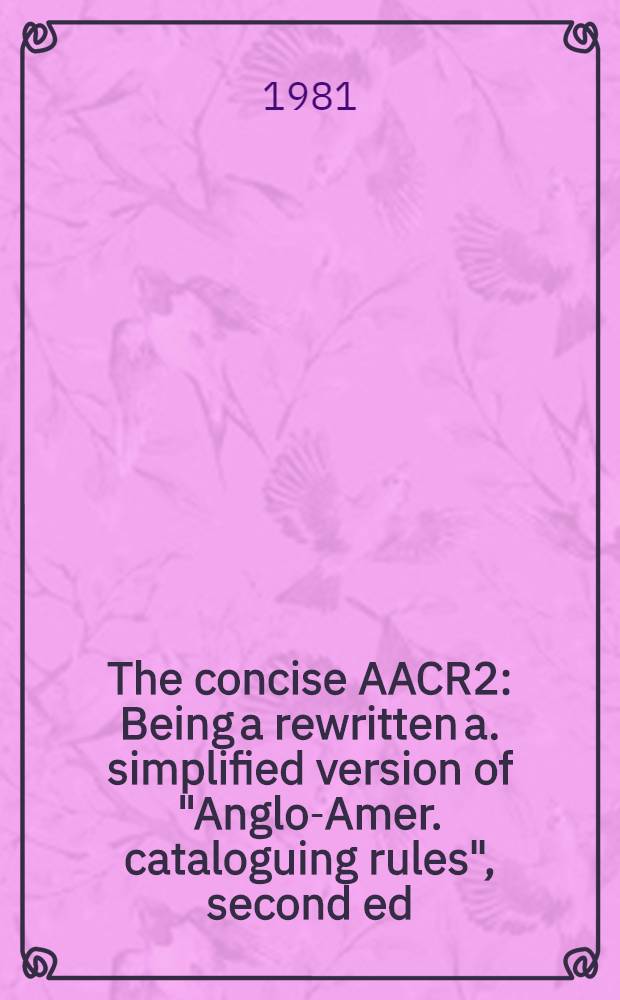 The concise AACR2 : Being a rewritten a. simplified version of "Anglo-Amer. cataloguing rules", second ed