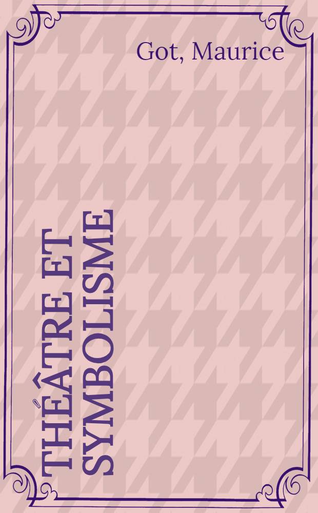 Théâtre et symbolisme : Recherches sur l'essence et la signification spirituelle de l'art symboliste