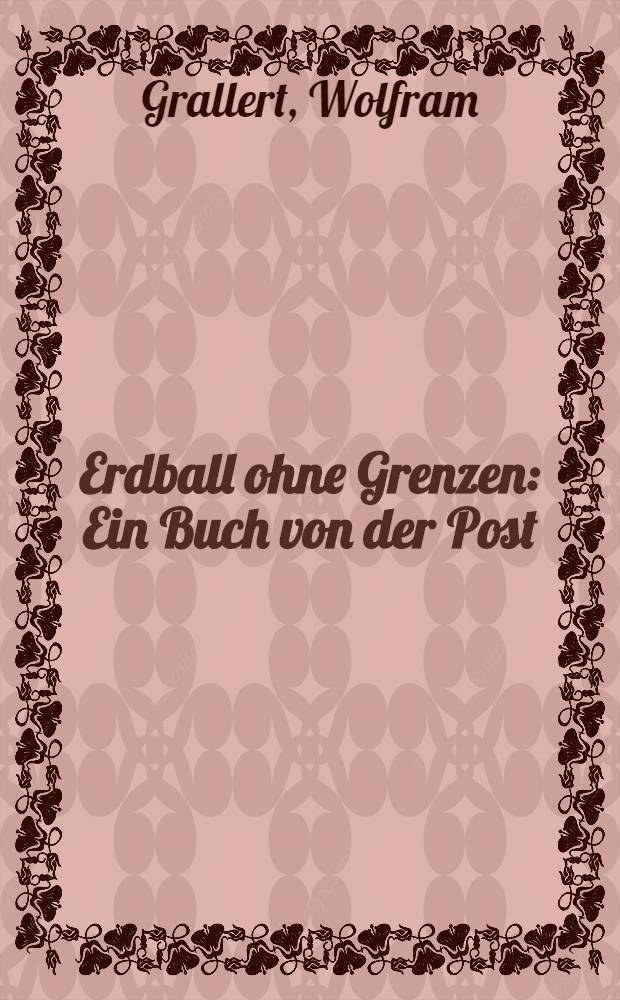 Erdball ohne Grenzen : Ein Buch von der Post
