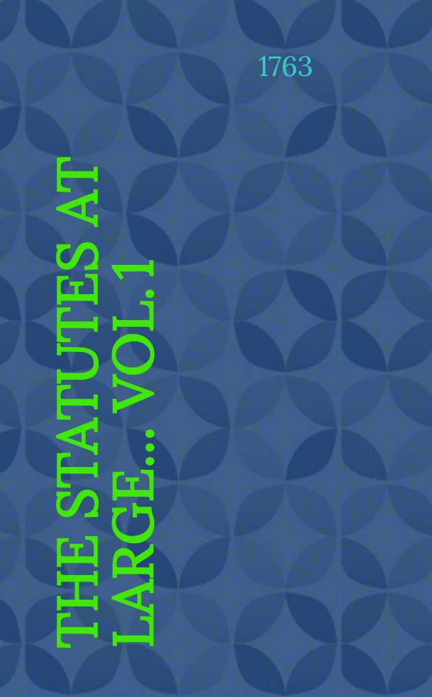 The statutes at large ... Vol. 1 : ... from Magna charta, to the end of the reign of king Henry the Sixth