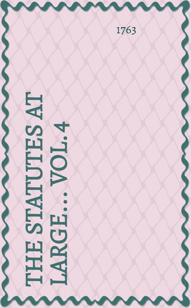 The statutes at large ... Vol. 4 : ... from the tenth year of king William the Third to the end of the reign of queen Anne