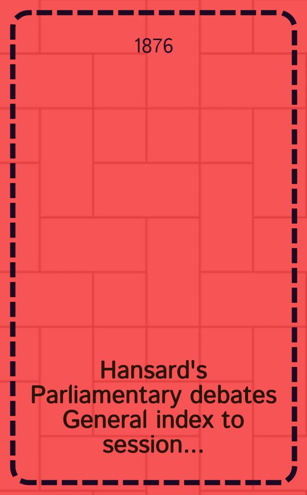 Hansard's Parliamentary debates General index to session .. : (Duplicate)