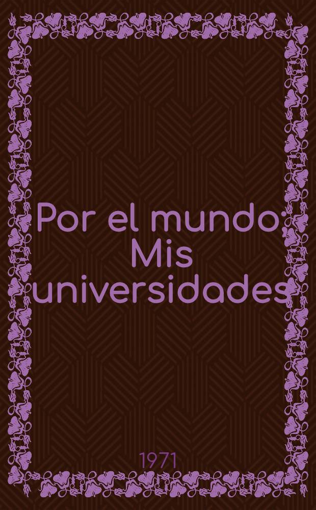 Por el mundo; Mis universidades / M&aacute;ximo Gorki; Trad. del ruso por A. Herraiz