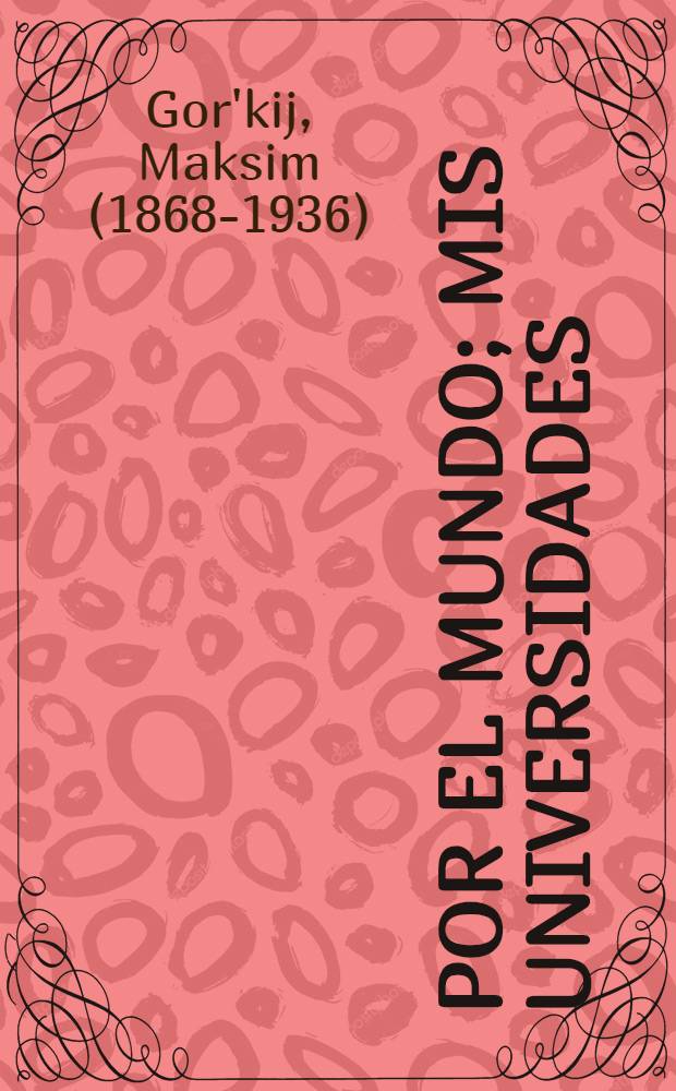 Por el mundo; Mis universidades / Máximo Gorki; Trad. del ruso por A. Herraiz