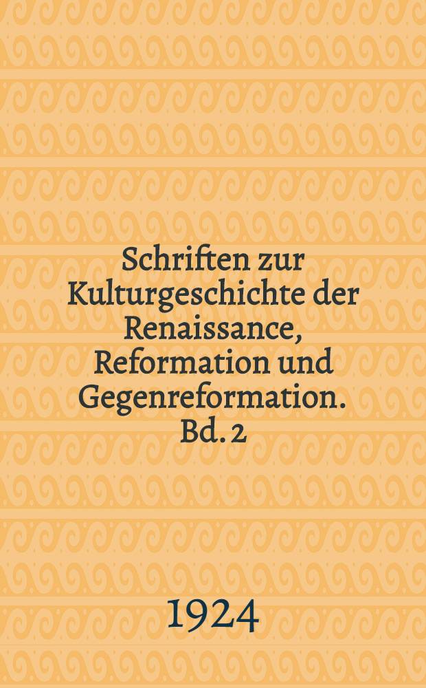 Schriften zur Kulturgeschichte der Renaissance, Reformation und Gegenreformation. Bd. 2 : Reformation und Gegenreformation