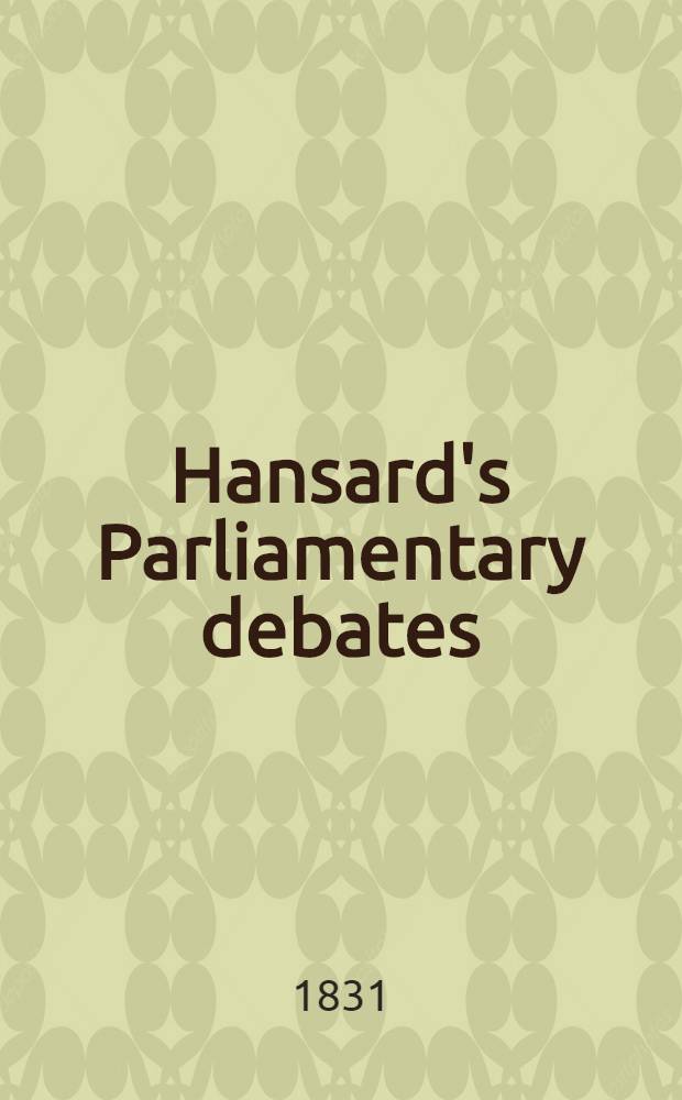Hansard's Parliamentary debates : Forming a continuation of "The parliamentary history of England from the earliest period to the year 1803". Vol. 1 : Comprising the period from the twenty-sixth day of October, to the twentieth day of December, 1830