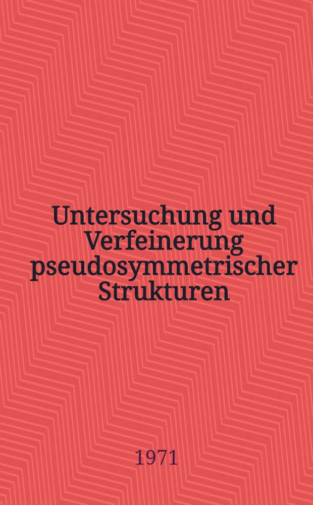 Untersuchung und Verfeinerung pseudosymmetrischer Strukturen : Abh. ... der Eidgenössischen techn. Hochschule Zürich