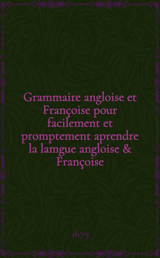 Grammaire angloise et Françoise pour facilement et promptement aprendre la lamgue angloise & Françoise