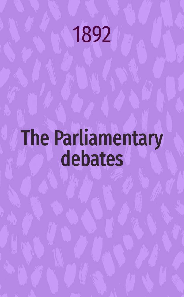The Parliamentary debates : Authorised ed. Vol. 3 : Comprising the period from the twenty-eighth day of March, 1892, to the second day of May, 1892