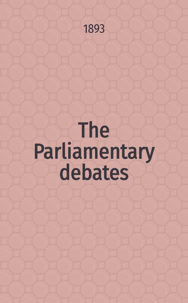 The Parliamentary debates : Authorised ed. Vol. 10 : Comprising the period from the fourteenth day of March to the tenth day of April, 1893