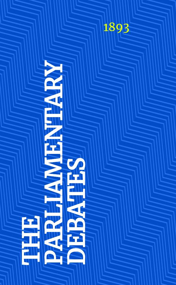 The Parliamentary debates : Authorised ed. Vol. 11 : Comprising the period from the eleventh day of April to the third day of May, 1893