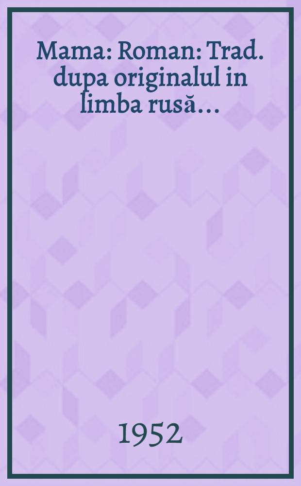 Mama : Roman : Trad. dupa originalul in limba rusă ...