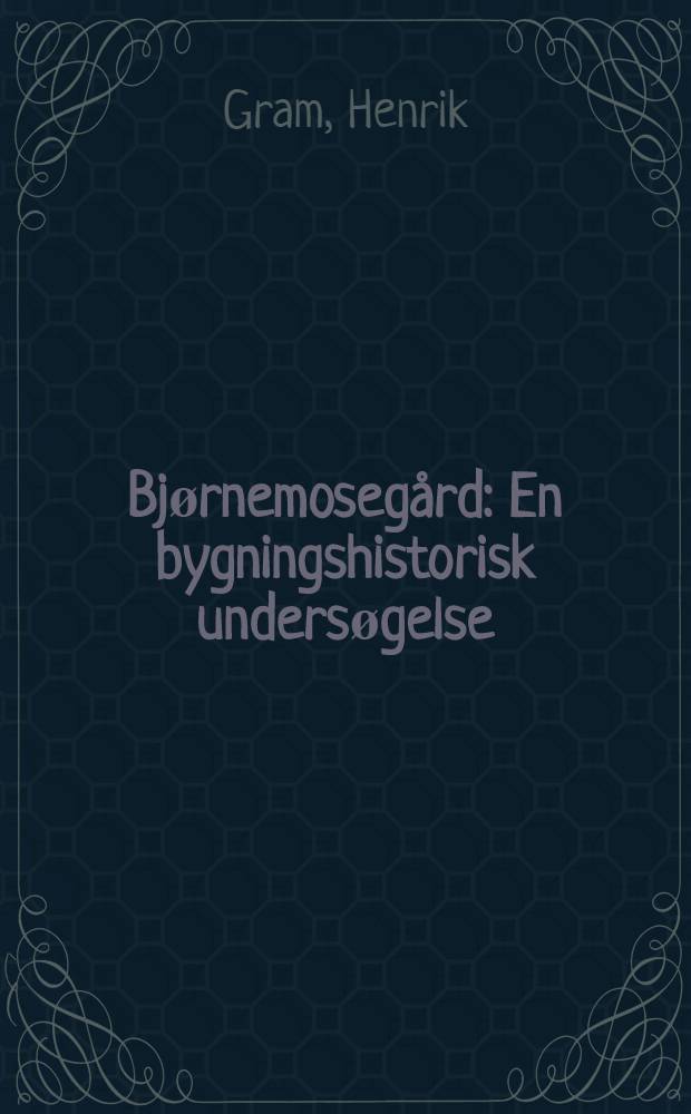 Bjørnemosegård : En bygningshistorisk undersøgelse