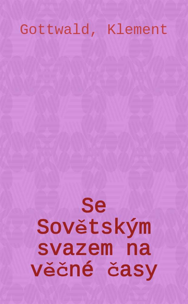 Se Sovětským svazem na věčné časy : Soubor statí a projevů 1935-1948