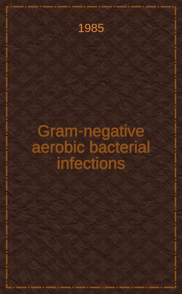 Gram-negative aerobic bacterial infections : A focus on directed therapy, with spec. ref. to aztreinam