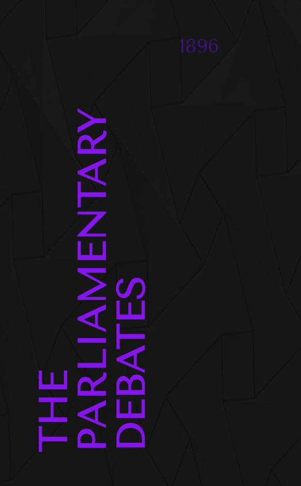 The Parliamentary debates : Authorised ed. Vol. 39 : Comprising the period from the twenty-fourth day of March to the twenty-seventh day of April, 1896