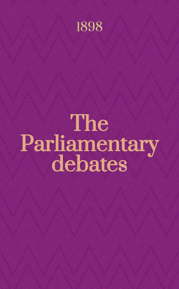The Parliamentary debates : Authorised ed. Vol. 57 : Comprising the period from the second day of May to the seventeenth day of May, 1898